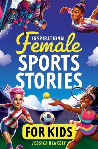 Cover of Inspirational Female Sports Stories for Kids