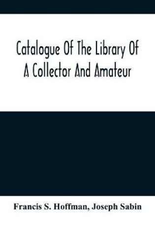 Cover of Catalogue Of The Library Of A Collector And Amateur