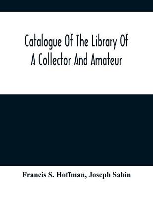 Book cover for Catalogue Of The Library Of A Collector And Amateur