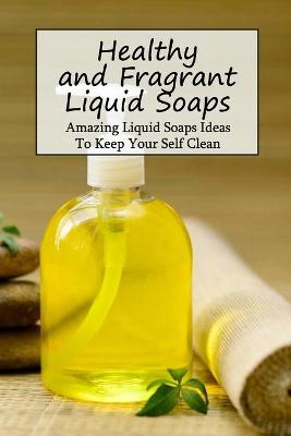 Book cover for Healthy and Fragrant Liquid Soaps