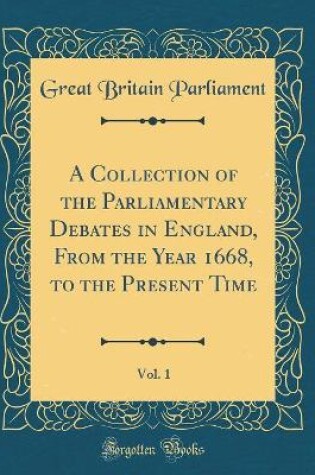 Cover of A Collection of the Parliamentary Debates in England, from the Year 1668, to the Present Time, Vol. 1 (Classic Reprint)