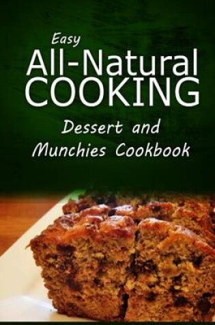 Cover of Easy All-Natural Cooking - Dessert and Munchies Cookbook