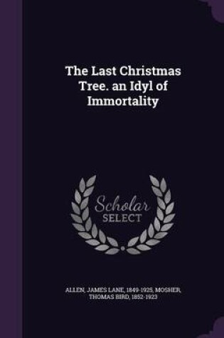 Cover of The Last Christmas Tree. an Idyl of Immortality