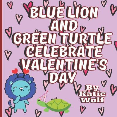 Book cover for Blue Lion And Green Turtle Celebrate Valentine's Day