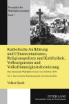 Book cover for Katholische Aufklaerung Und Ultramontanismus, Religionspolicey Und Kultfreiheit, Volkseigensinn Und Volksfroemmigkeitsformierung