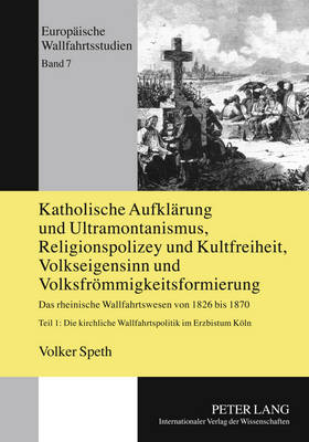 Book cover for Katholische Aufklaerung Und Ultramontanismus, Religionspolicey Und Kultfreiheit, Volkseigensinn Und Volksfroemmigkeitsformierung