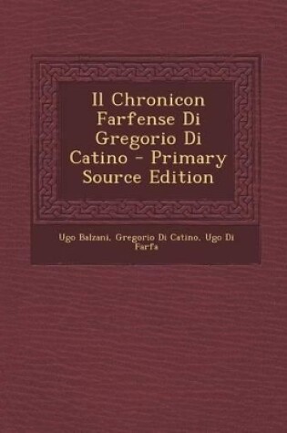 Cover of Il Chronicon Farfense Di Gregorio Di Catino - Primary Source Edition