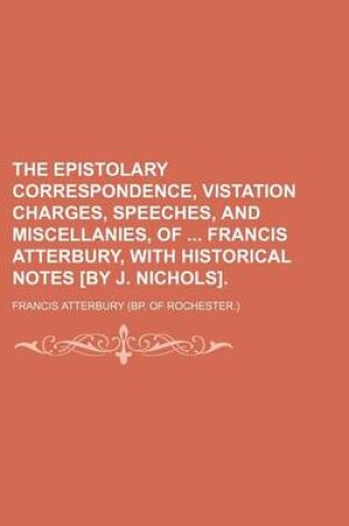 Cover of The Epistolary Correspondence, Vistation Charges, Speeches, and Miscellanies, of Francis Atterbury, with Historical Notes [By J. Nichols].