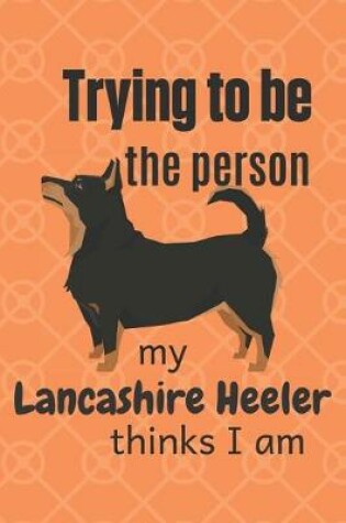 Cover of Trying to be the person my Lancashire Heeler thinks I am