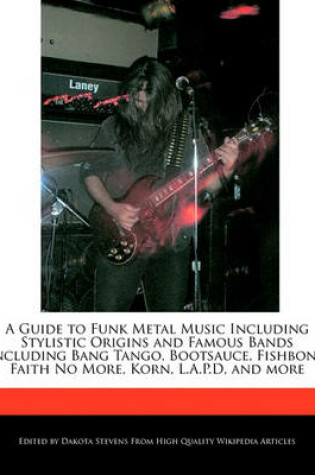 Cover of A Guide to Funk Metal Music Including Stylistic Origins and Famous Bands Including Bang Tango, Bootsauce, Fishbone, Faith No More, Korn, L.A.P.D, and More