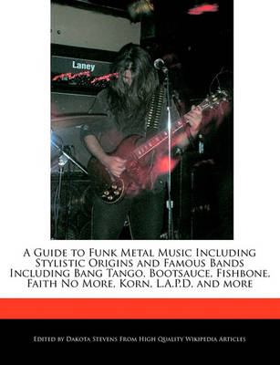 Book cover for A Guide to Funk Metal Music Including Stylistic Origins and Famous Bands Including Bang Tango, Bootsauce, Fishbone, Faith No More, Korn, L.A.P.D, and More