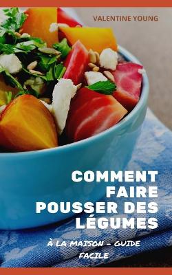 Book cover for Comment faire pousser des légumes à la maison - Guide facile