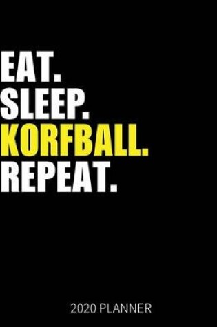 Cover of Eat Sleep Korfball Repeat 2020 Planner