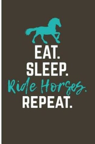 Cover of Eat. Sleep. Ride Horses. Repeat.