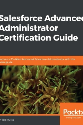 Cover of Salesforce Advanced Administrator Certification Guide
