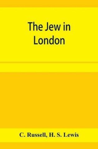 Cover of The Jew in London. A study of racial character and present-day conditions