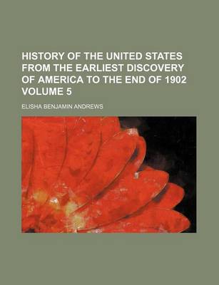 Book cover for History of the United States from the Earliest Discovery of America to the End of 1902 Volume 5