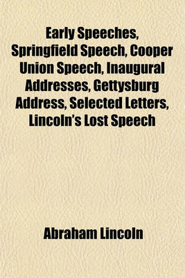 Book cover for Early Speeches, Springfield Speech, Cooper Union Speech, Inaugural Addresses, Gettysburg Address, Selected Letters, Lincoln's Lost Speech