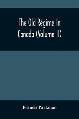 Book cover for The Old Regime In Canada (Volume II)