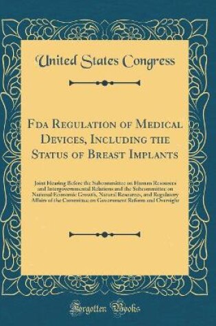 Cover of Fda Regulation of Medical Devices, Including the Status of Breast Implants: Joint Hearing Before the Subcommittee on Human Resources and Intergovernmental Relations and the Subcommittee on National Economic Growth, Natural Resources, and Regulatory Affair