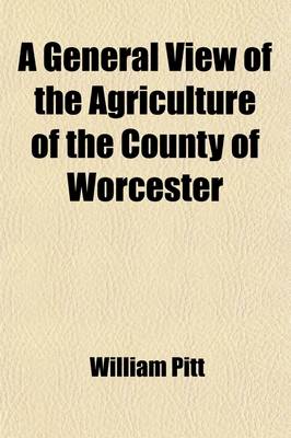 Book cover for A General View of the Agriculture of the County of Worcester; With Observations on the Means of Its Improvement