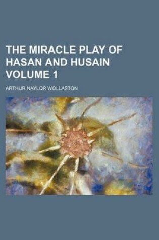 Cover of The Miracle Play of Hasan and Husain Volume 1