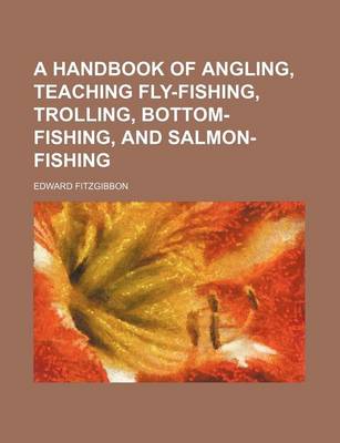 Book cover for A Handbook of Angling, Teaching Fly-Fishing, Trolling, Bottom-Fishing, and Salmon-Fishing