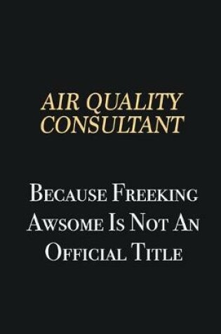 Cover of Air Quality Consultant Because Freeking Awsome is not an official title