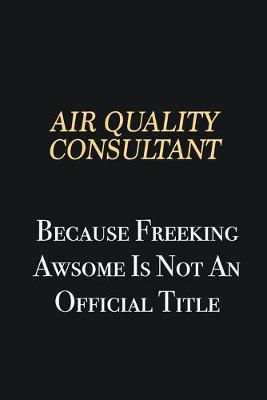 Book cover for Air Quality Consultant Because Freeking Awsome is not an official title