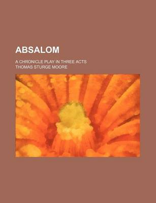 Book cover for Absalom; A Chronicle Play in Three Acts