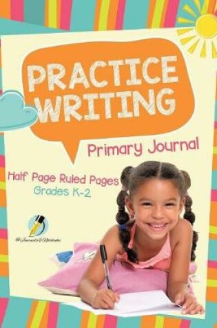 Cover of Practice Writing Primary Journal Half Page Ruled Pages Grades K-2