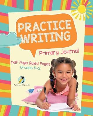 Book cover for Practice Writing Primary Journal Half Page Ruled Pages Grades K-2