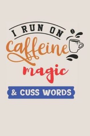 Cover of I Run on Caffeine Magic & Cuss Words