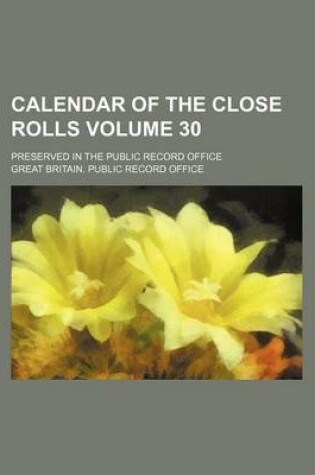 Cover of Calendar of the Close Rolls Volume 30; Preserved in the Public Record Office