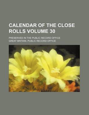 Book cover for Calendar of the Close Rolls Volume 30; Preserved in the Public Record Office