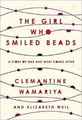 The Girl Who Smiled Beads by Clemantine Wamariya, Elizabeth Weil