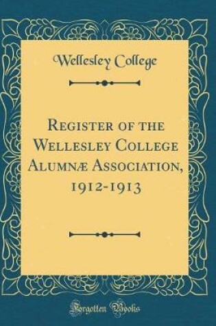 Cover of Register of the Wellesley College Alumnae Association, 1912-1913 (Classic Reprint)