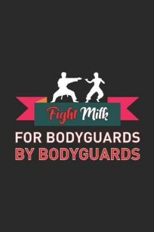 Cover of Fight Milk For Bodyguards By Bodyguards