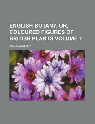 Book cover for English Botany, Or, Coloured Figures of British Plants Volume 7