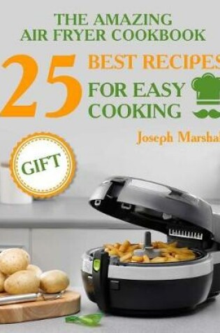 Cover of The amazing air fryer cookbook. 25 best recipes for easy cooking