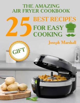 Book cover for The amazing air fryer cookbook. 25 best recipes for easy cooking