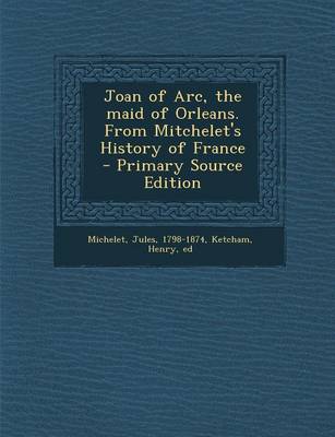 Book cover for Joan of Arc, the Maid of Orleans. from Mitchelet's History of France - Primary Source Edition