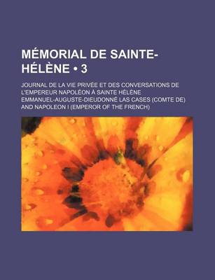 Book cover for Memorial de Sainte-Helene; Journal de La Vie Privee Et Des Conversations de L'Empereur Napoleon a Sainte Helene (3 )