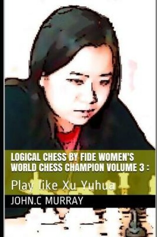 Cover of Logical Chess by Fide Women's World Chess Champion volume 3