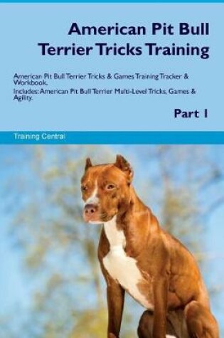Cover of American Pit Bull Terrier Tricks Training American Pit Bull Terrier Tricks & Games Training Tracker & Workbook. Includes