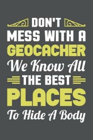 Cover of Don't Mess With A Geocacher We Know All The Best Places To Hide A Body