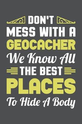 Book cover for Don't Mess With A Geocacher We Know All The Best Places To Hide A Body