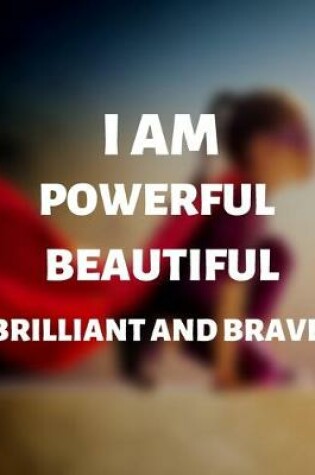 Cover of I'm Powerful Beautiful Brilliant And Brave - Motivational Notebook/Journals For Women/Girl Entrepreneurs And Leaders