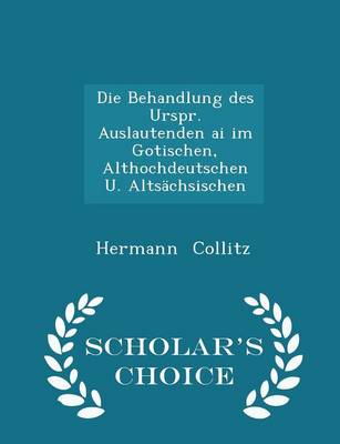 Book cover for Die Behandlung Des Urspr. Auslautenden AI Im Gotischen, Althochdeutschen U. Altsachsischen - Scholar's Choice Edition