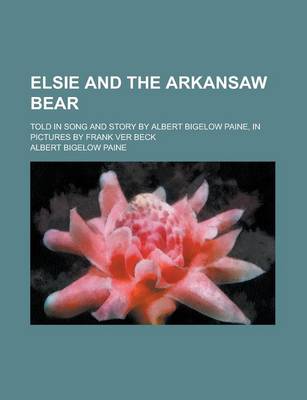 Book cover for Elsie and the Arkansaw Bear; Told in Song and Story by Albert Bigelow Paine, in Pictures by Frank Ver Beck